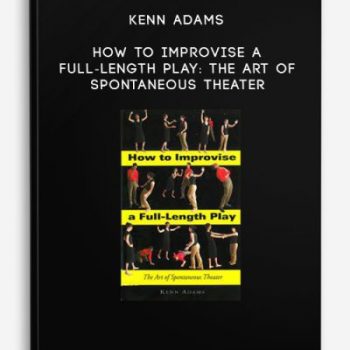 Kenn Adams – How to Improvise a Full-Length Play: The Art of Spontaneous Theater