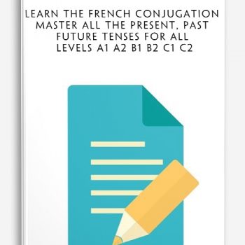 Learn The French Conjugation Master All The Present, Past & Future Tenses For All Levels A1 A2 B1 B2 C1 C2