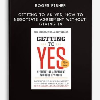 Roger Fisher – Getting to an Yes, How to Negotiate Agreement Without Giving In