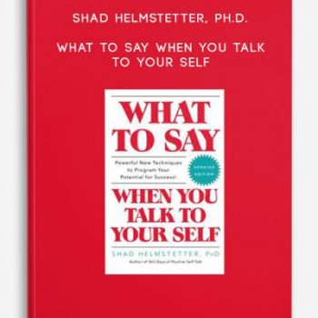 Shad Helmstetter, Ph.D. – What to Say When You Talk to Your Self