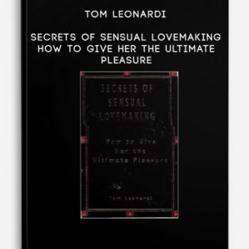 Tom Leonardi – Secrets Of Sensual Lovemaking – How To Give Her The Ultimate Pleasure