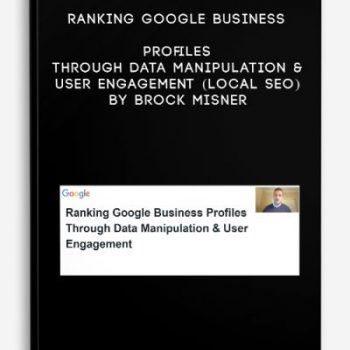 Ranking Google Business Profiles through Data Manipulation & User Engagement (Local SEO) by Brock Misner