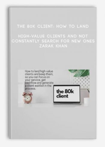 The 80K Client: How to land High-Value Clients and not constantly search for new ones – Zarak Khan